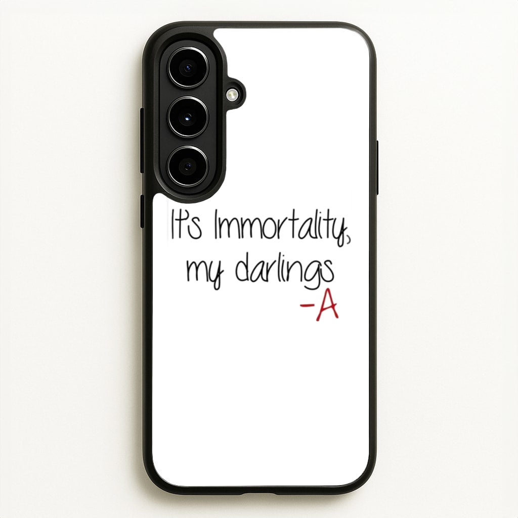 It's Immortality My Darlings - PLL - Pretty Little Liars Phone Case for Galaxy A56