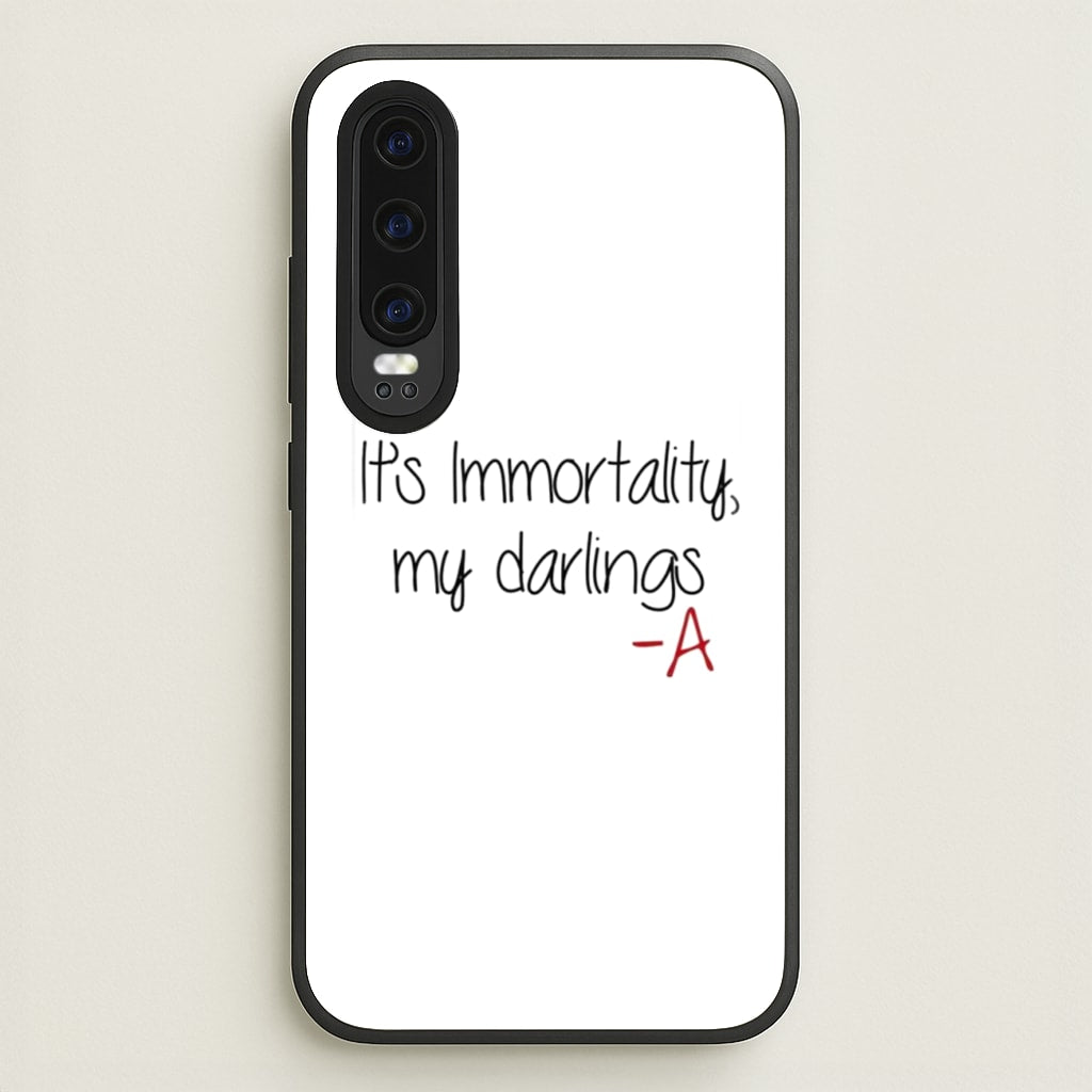 It's Immortality My Darlings - PLL - Pretty Little Liars Phone Case for Huawei P30