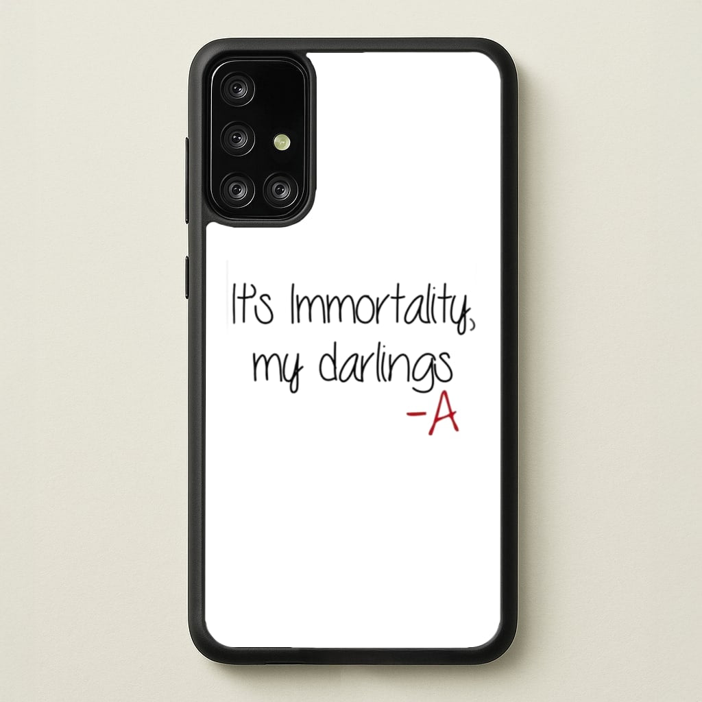 It's Immortality My Darlings - PLL - Pretty Little Liars Phone Case for Galaxy A71
