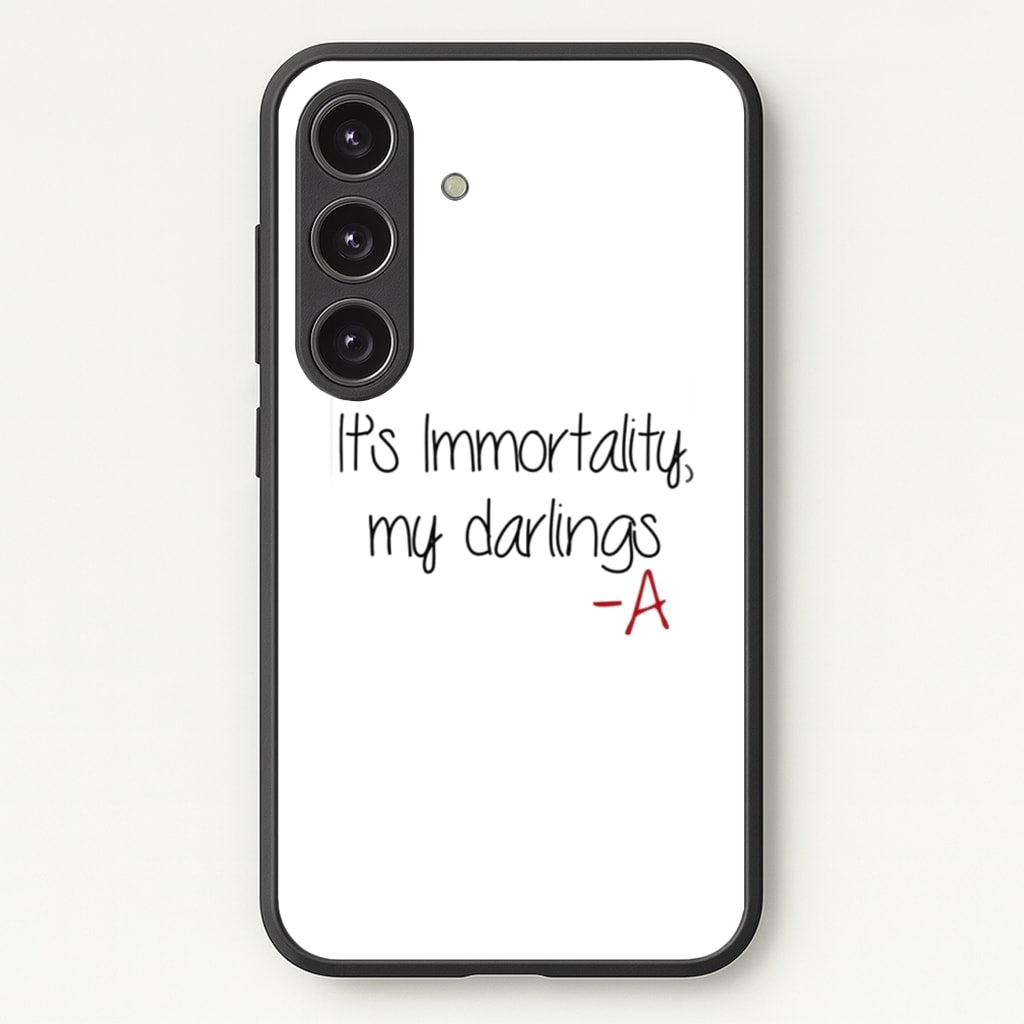 It's Immortality My Darlings - PLL - Pretty Little Liars Phone Case for Galaxy S25 Plus