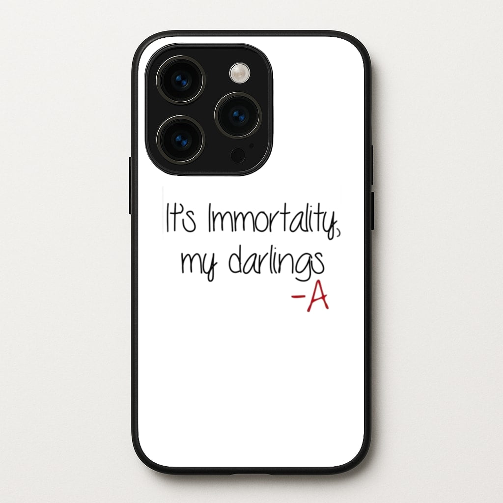 It's Immortality My Darlings - PLL - Pretty Little Liars Phone Case for iPhone 14 Pro Max