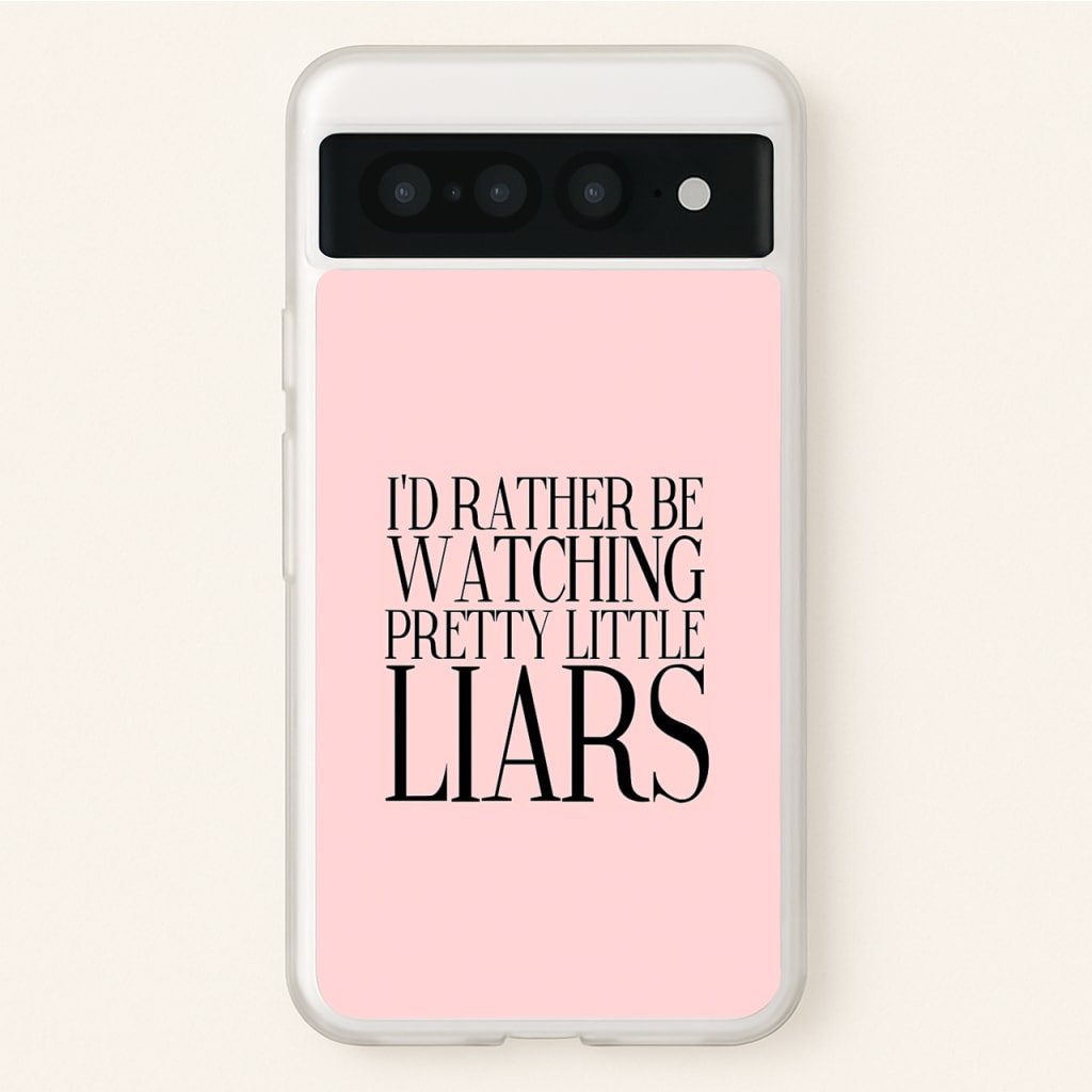 Rather Be Watching PLL... - Pretty Little Liars Phone Case for Google Pixel 7 Pro