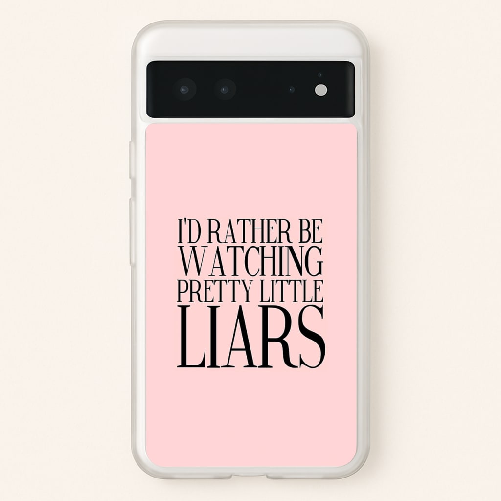 Rather Be Watching PLL... - Pretty Little Liars Phone Case for Google Pixel 6