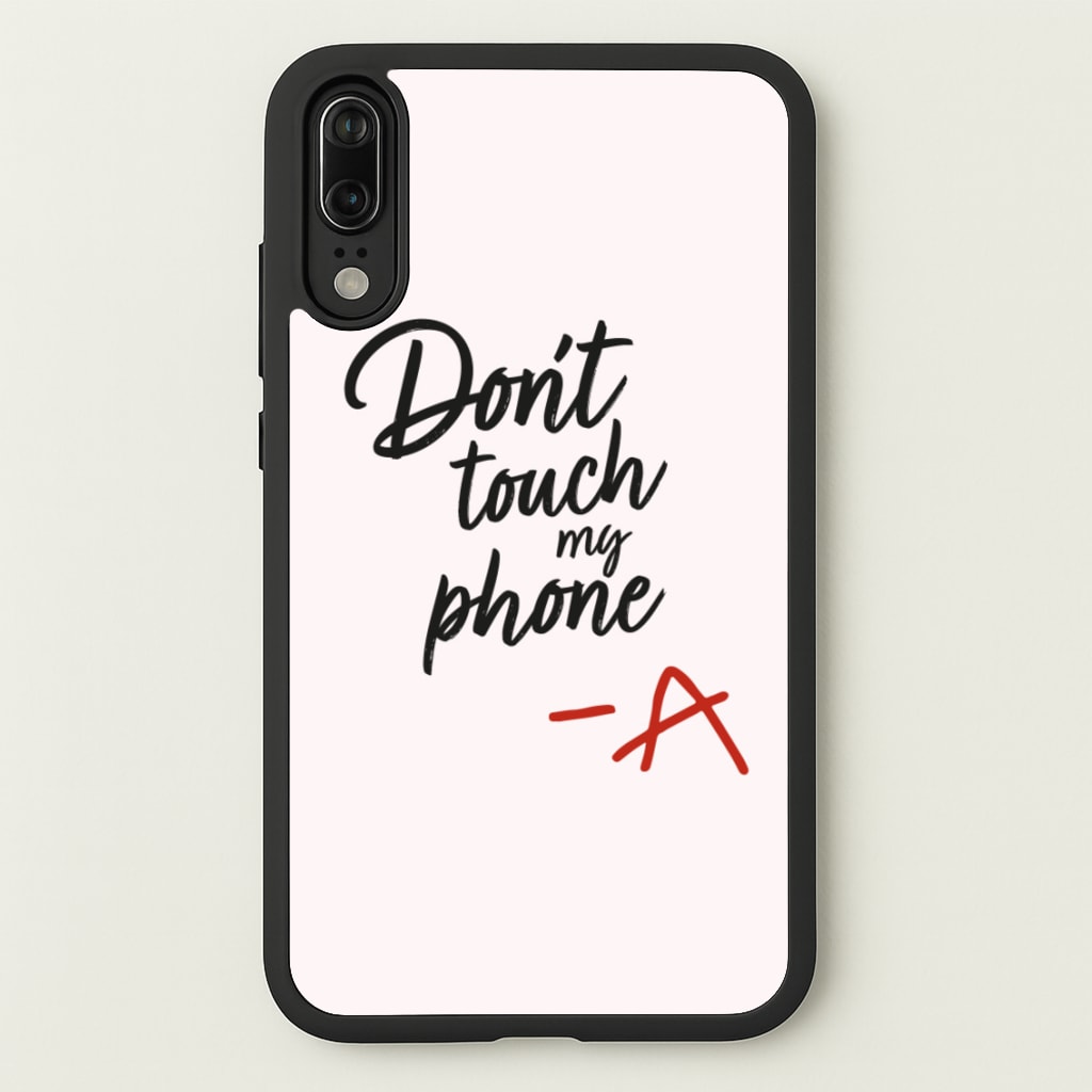 Don't Touch My Phone - PLL - Pretty Little Liars Phone Case for Huawei P20