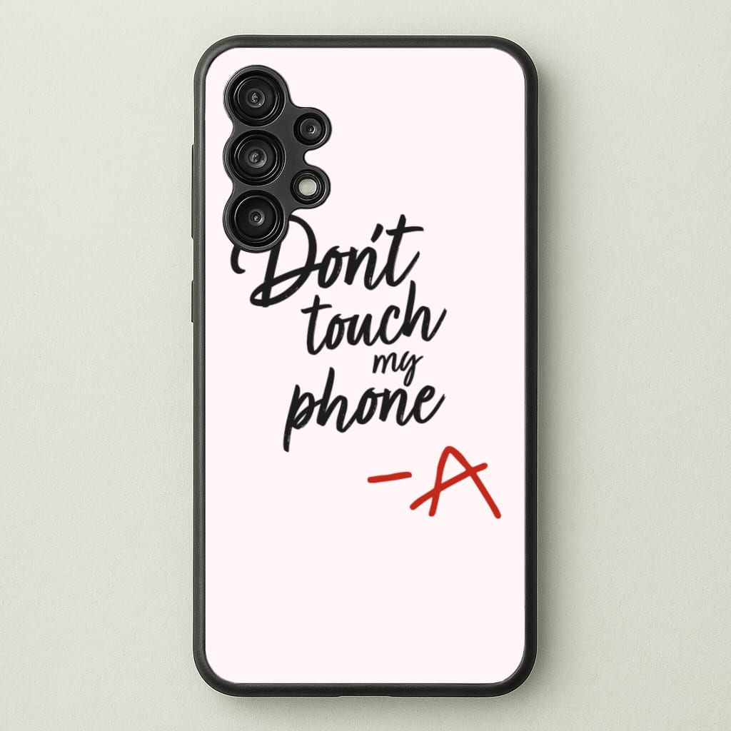 Don't Touch My Phone - PLL - Pretty Little Liars Phone Case for Galaxy A13