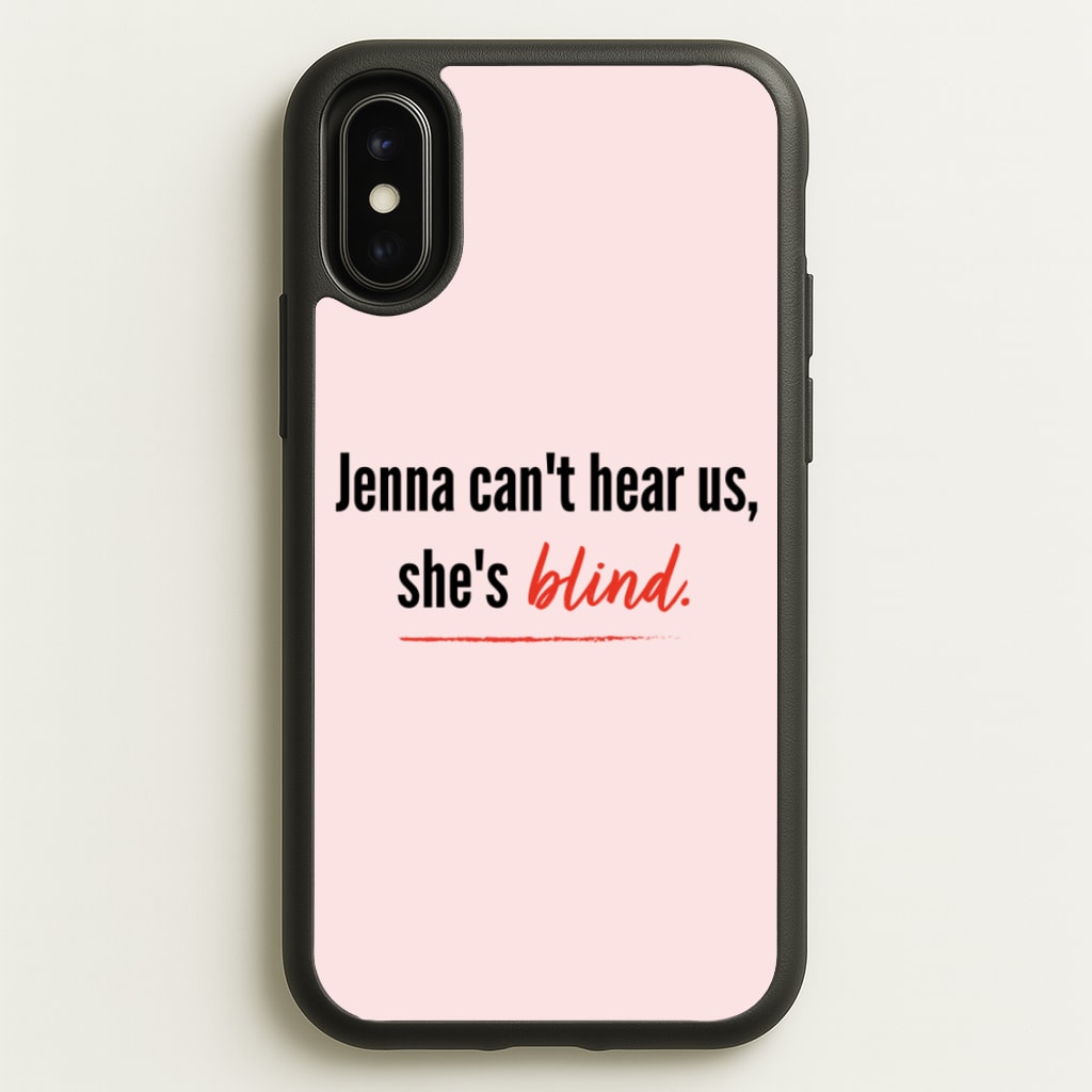 Jenna Can't Hear Us, She's Blind - PLL - Pretty Little Liars Phone Case for iPhone X / XS
