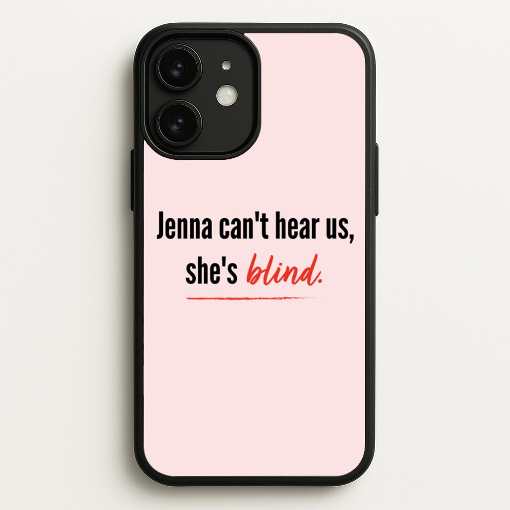 Jenna Can't Hear Us, She's Blind - PLL - Pretty Little Liars Phone Case for iPhone 11