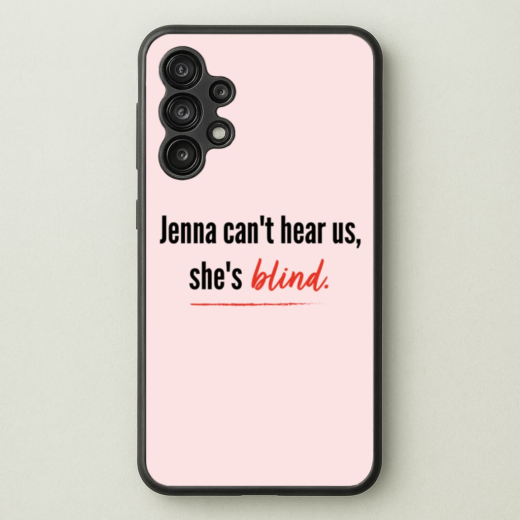 Jenna Can't Hear Us, She's Blind - PLL - Pretty Little Liars Phone Case for Galaxy A13