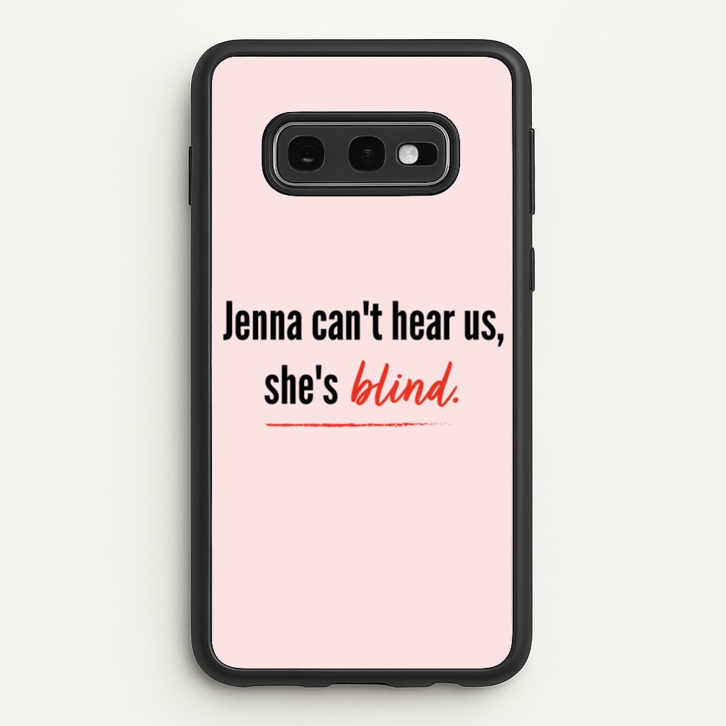 Jenna Can't Hear Us, She's Blind - PLL - Pretty Little Liars Phone Case for Galaxy S10e