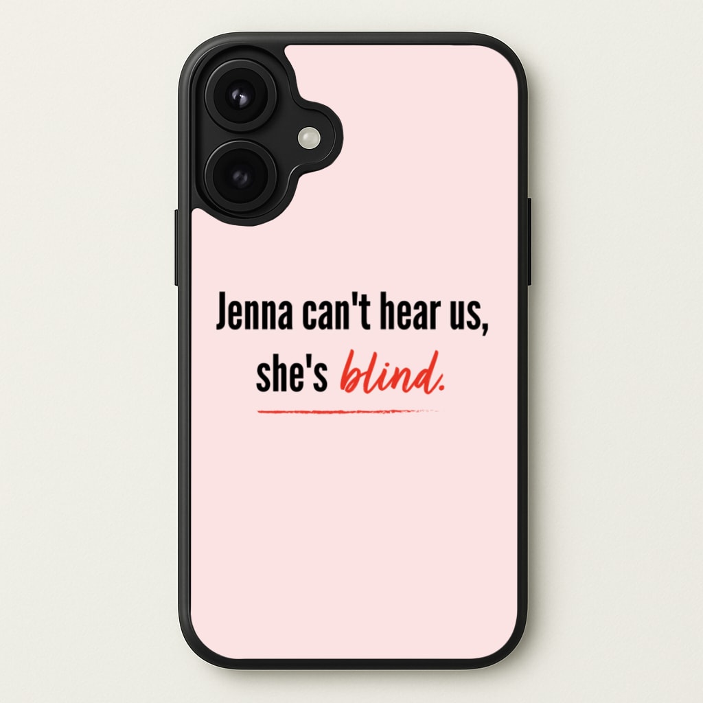 Jenna Can't Hear Us, She's Blind - PLL Phone Case for iPhone 17