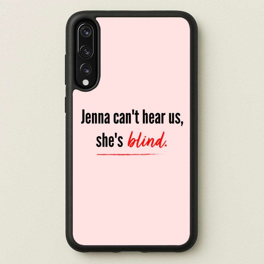 Jenna Can't Hear Us, She's Blind - PLL - Pretty Little Liars Phone Case for Huawei P20 Pro