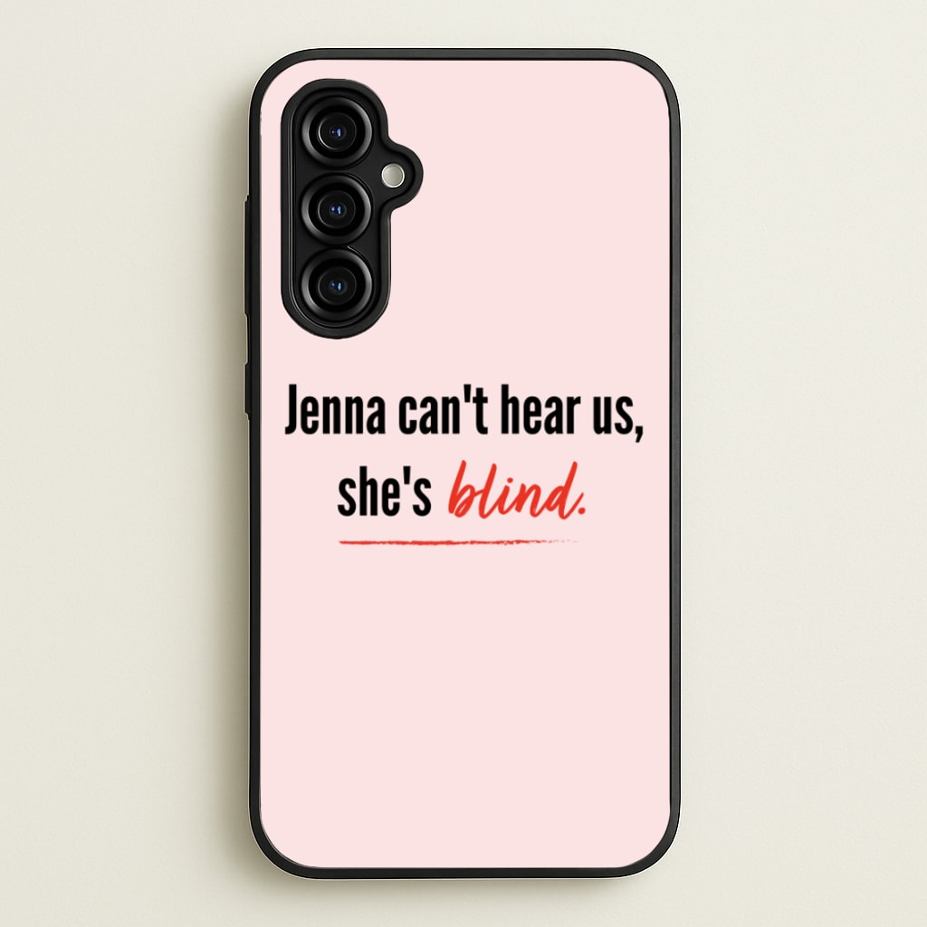 Jenna Can't Hear Us, She's Blind - PLL - Pretty Little Liars Phone Case for Galaxy A54