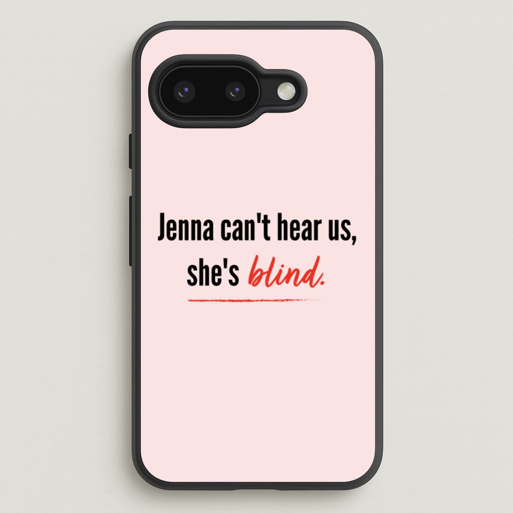 Jenna Can't Hear Us, She's Blind - PLL - Pretty Little Liars Phone Case for Google Pixel 9a