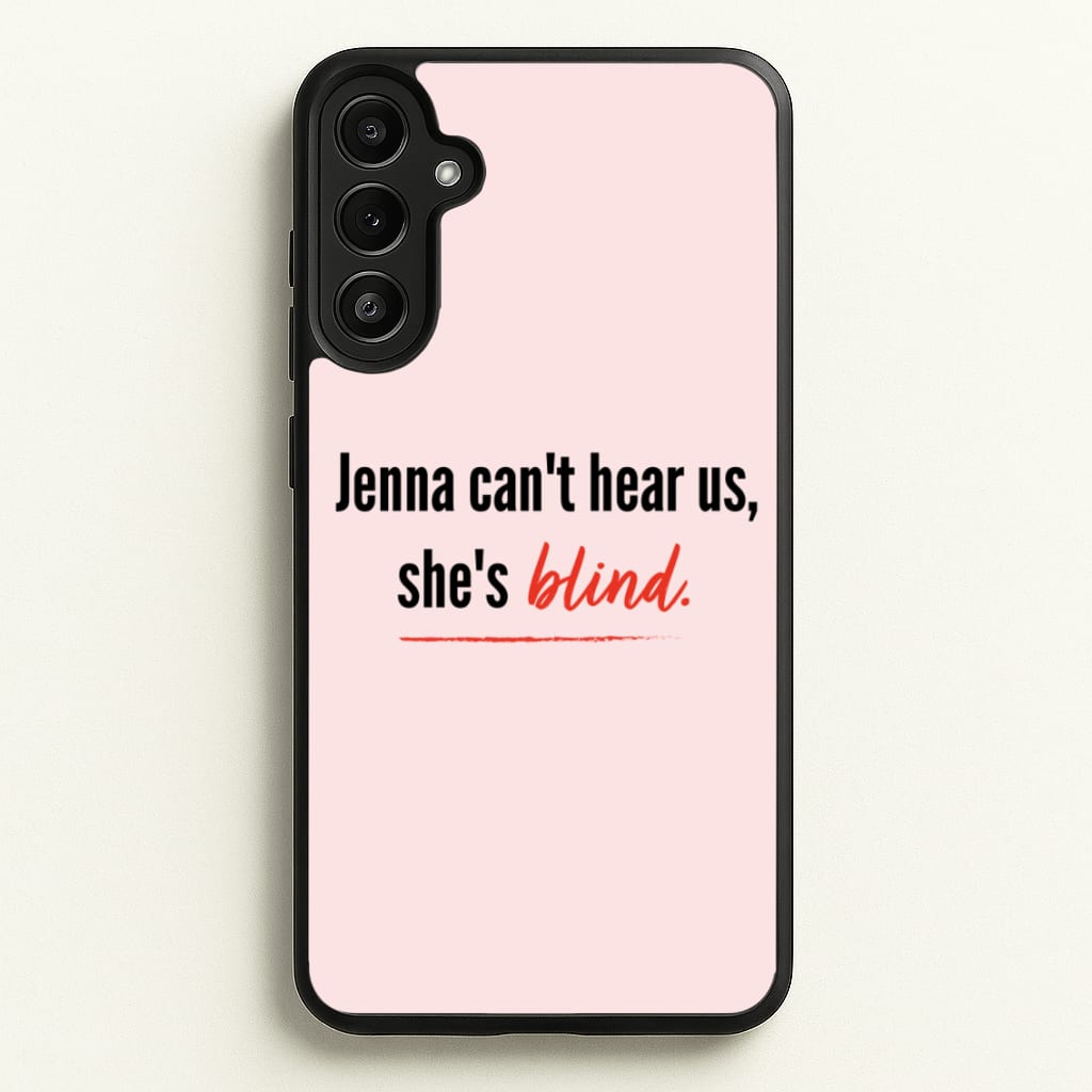 Jenna Can't Hear Us, She's Blind - PLL - Pretty Little Liars Phone Case for Galaxy A34