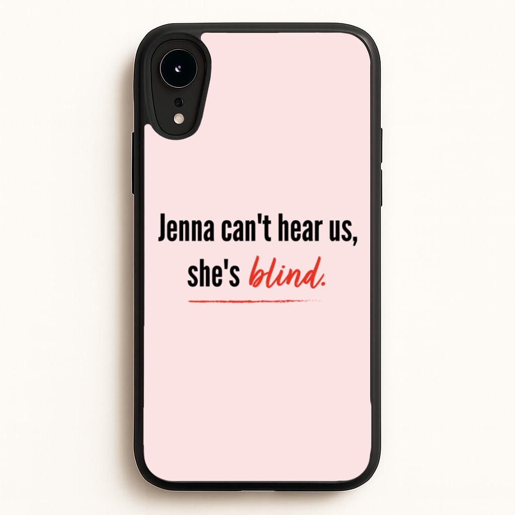 Jenna Can't Hear Us, She's Blind - PLL - Pretty Little Liars Phone Case for iPhone XR