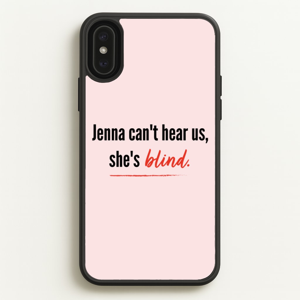 Jenna Can't Hear Us, She's Blind - PLL - Pretty Little Liars Phone Case for iPhone XS Max