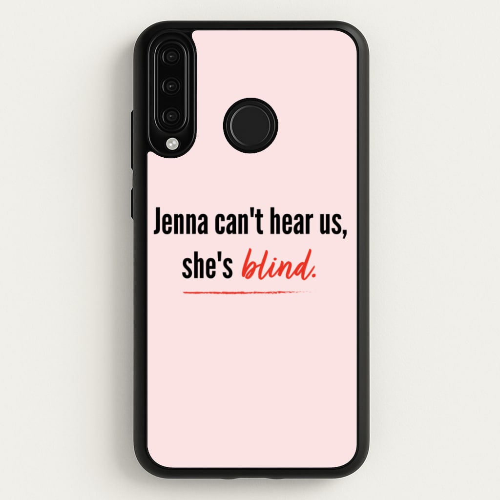Jenna Can't Hear Us, She's Blind - PLL - Pretty Little Liars Phone Case for Huawei P30 Lite