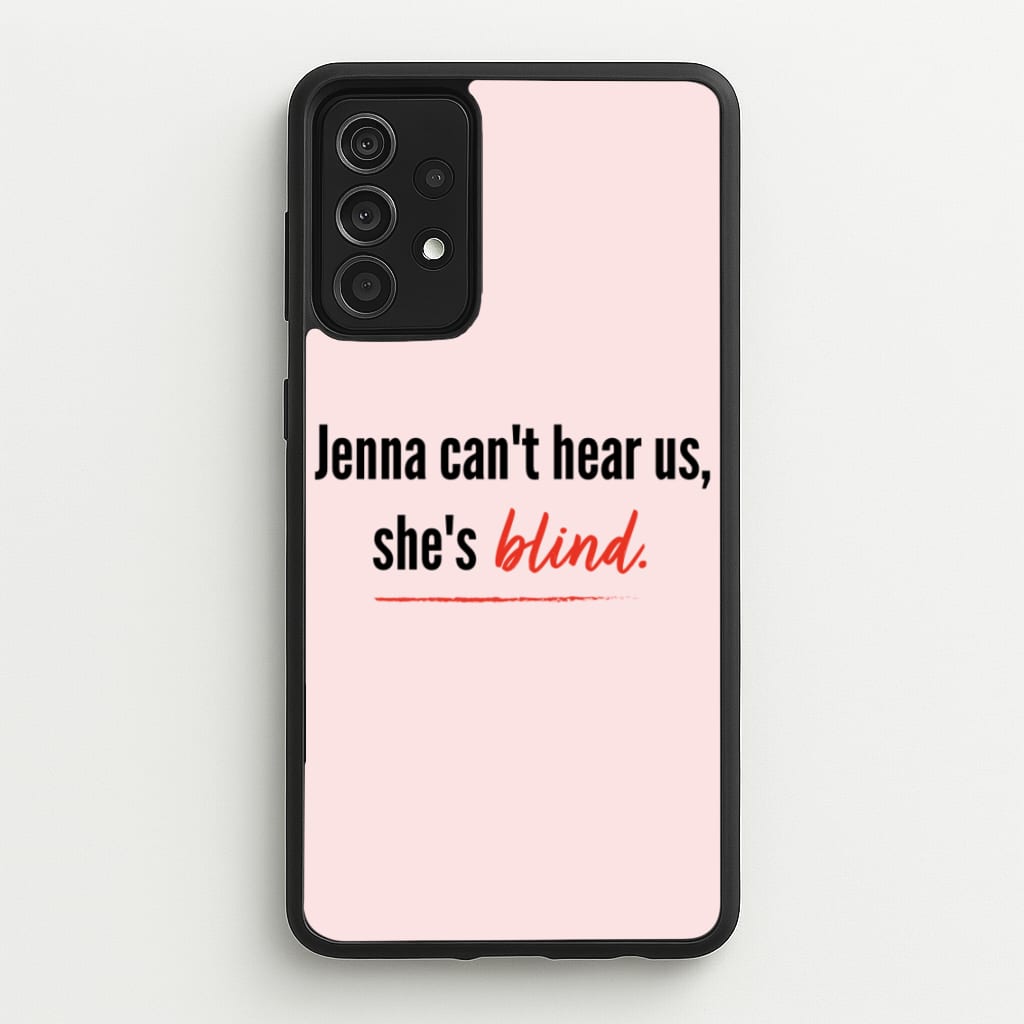 Jenna Can't Hear Us, She's Blind - PLL - Pretty Little Liars Phone Case for Galaxy A52 / A52s