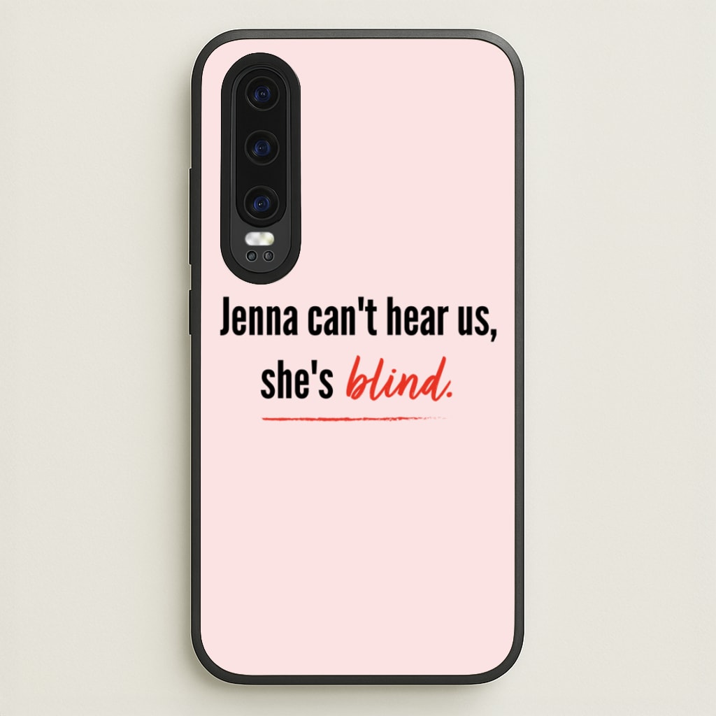 Jenna Can't Hear Us, She's Blind - PLL - Pretty Little Liars Phone Case for Huawei P30