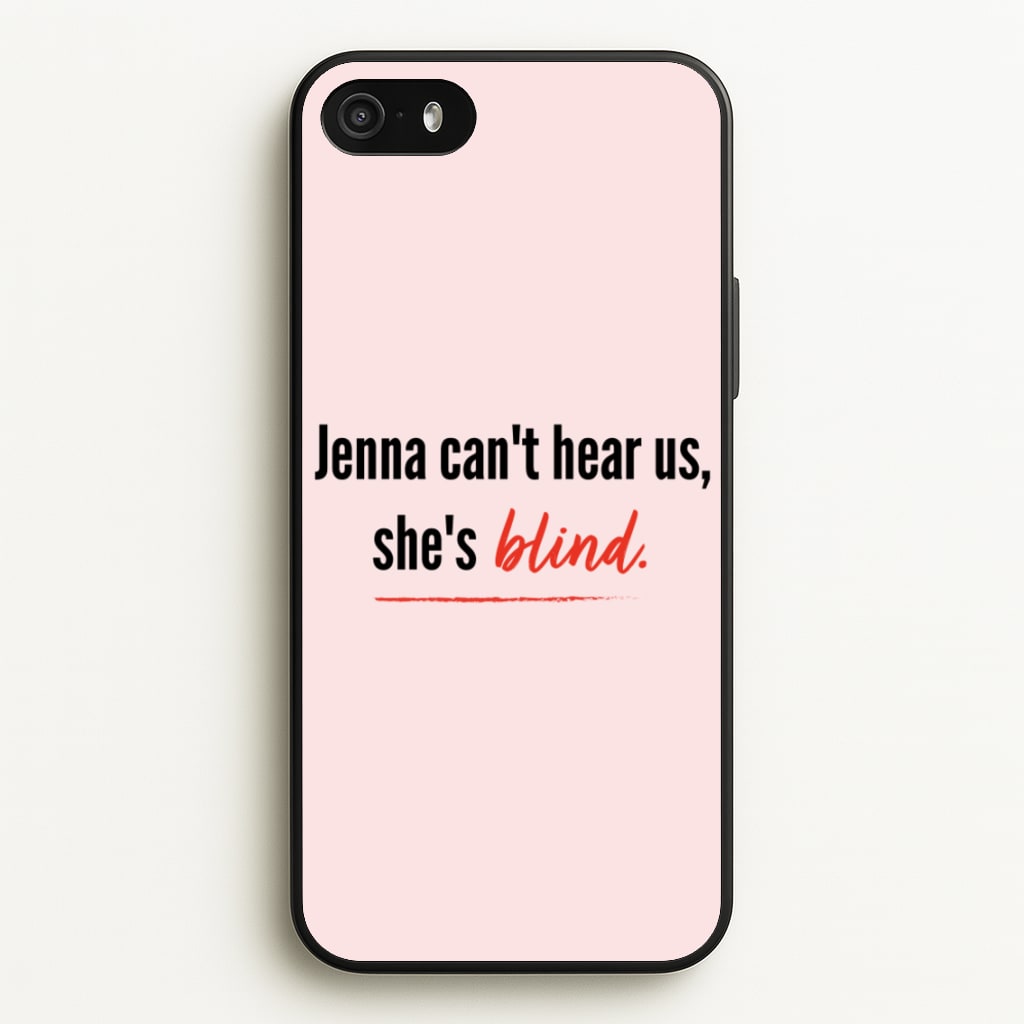Jenna Can't Hear Us, She's Blind - PLL - Pretty Little Liars Phone Case for iPhone 5 / 5s / SE 2016