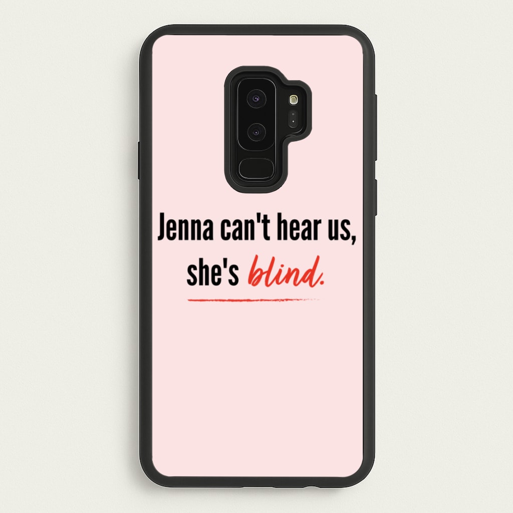 Jenna Can't Hear Us, She's Blind - PLL - Pretty Little Liars Phone Case for Galaxy S9 Plus