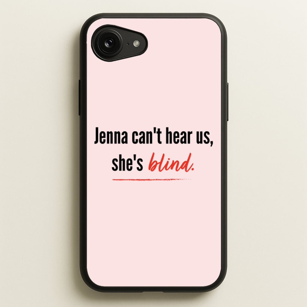 Jenna Can't Hear Us, She's Blind - PLL - Pretty Little Liars Phone Case for iPhone 16e
