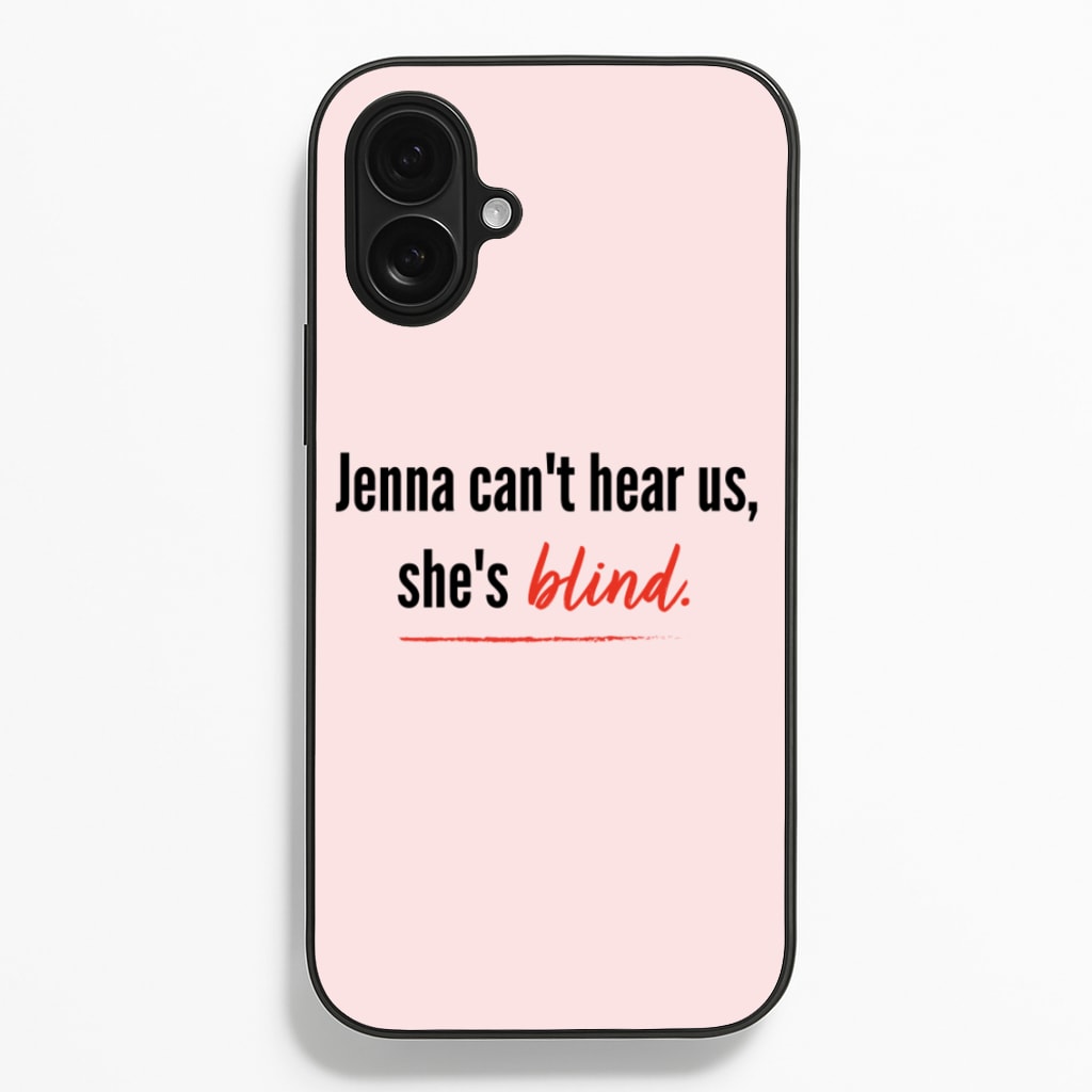 Jenna Can't Hear Us, She's Blind - PLL Phone Case
