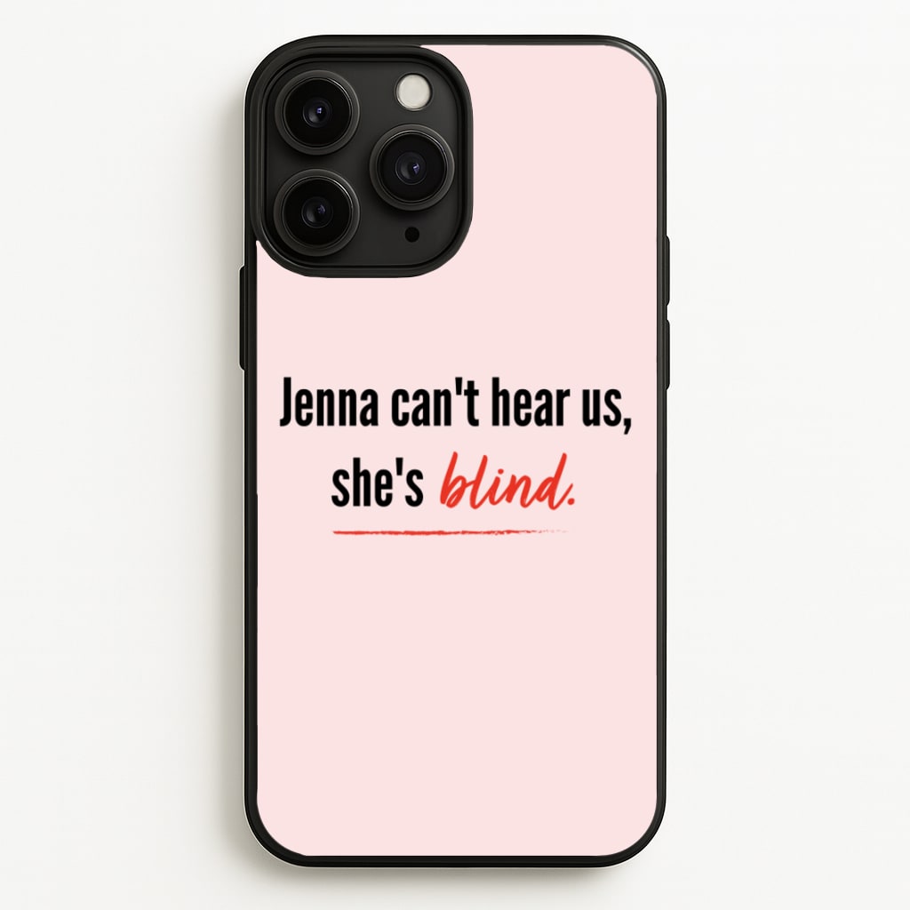 Jenna Can't Hear Us, She's Blind - PLL - Pretty Little Liars Phone Case for iPhone 11 Pro