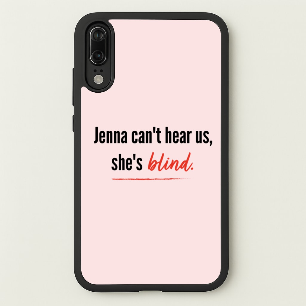 Jenna Can't Hear Us, She's Blind - PLL - Pretty Little Liars Phone Case for Huawei P20
