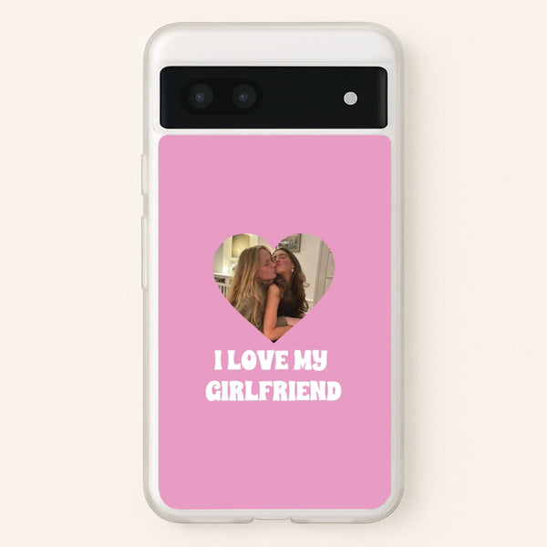 I Love My Girlfriend - Personalised Couples - Personalised Valentine's Day Phone Case for Google Pixel 7a