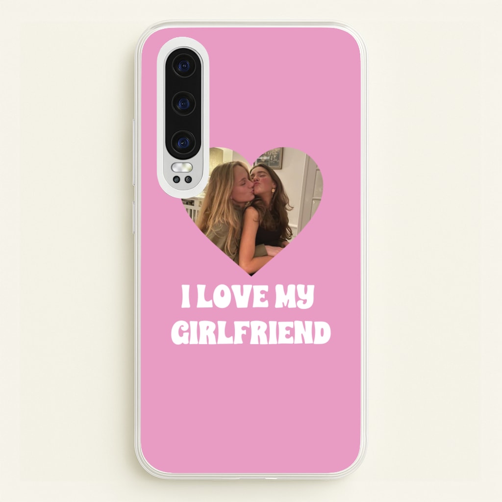 I Love My Girlfriend - Personalised Couples - Personalised Valentine's Day Phone Case for Huawei P30