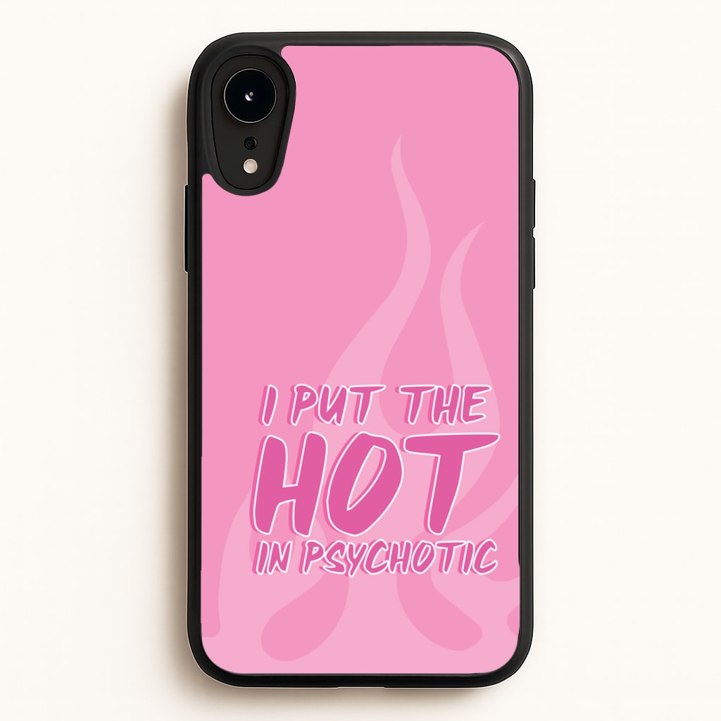 I Put The Hot In Psychotic - Funny Quotes - Funny Quotes Phone Case for iPhone XR