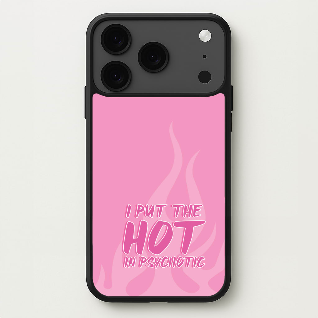 I Put The Hot In Psychotic - Funny Quotes Phone Case for iPhone 17 Pro