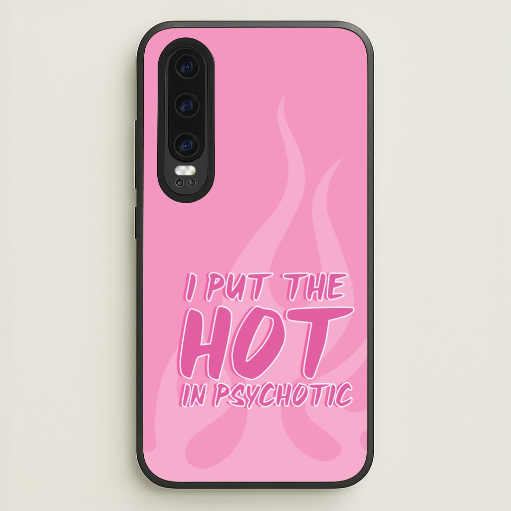 I Put The Hot In Psychotic - Funny Quotes - Funny Quotes Phone Case for Huawei P30
