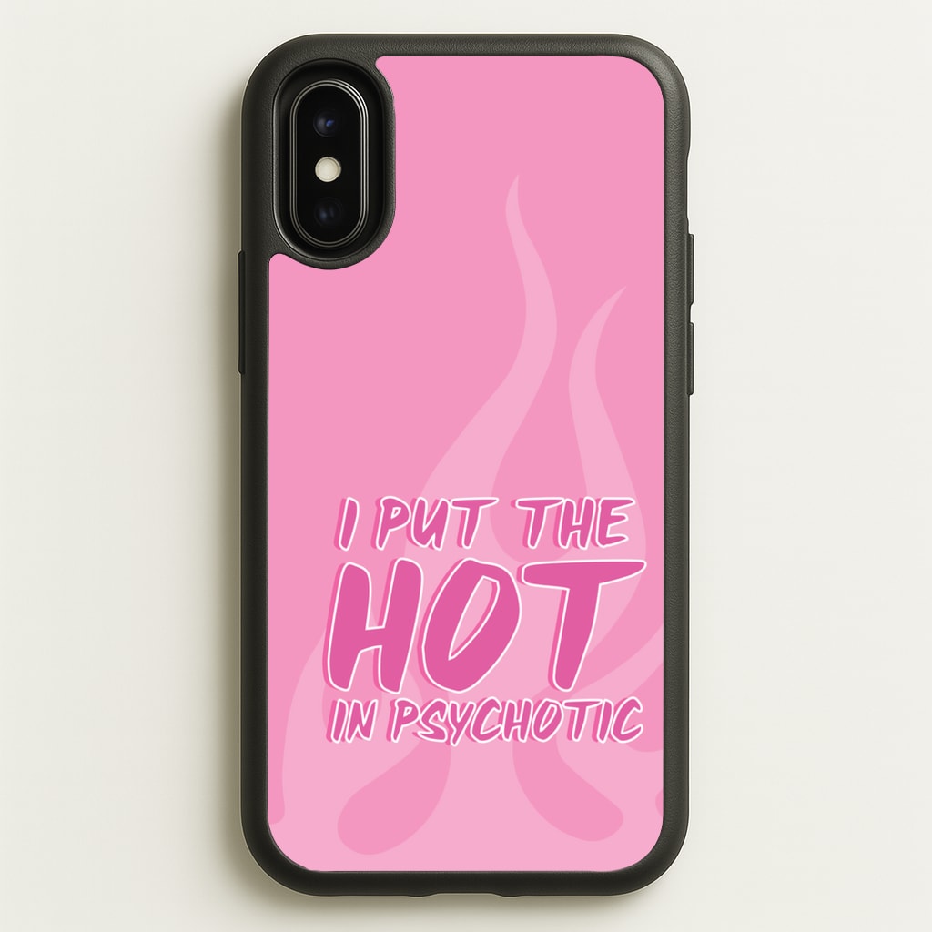 I Put The Hot In Psychotic - Funny Quotes - Funny Quotes Phone Case for iPhone X / XS