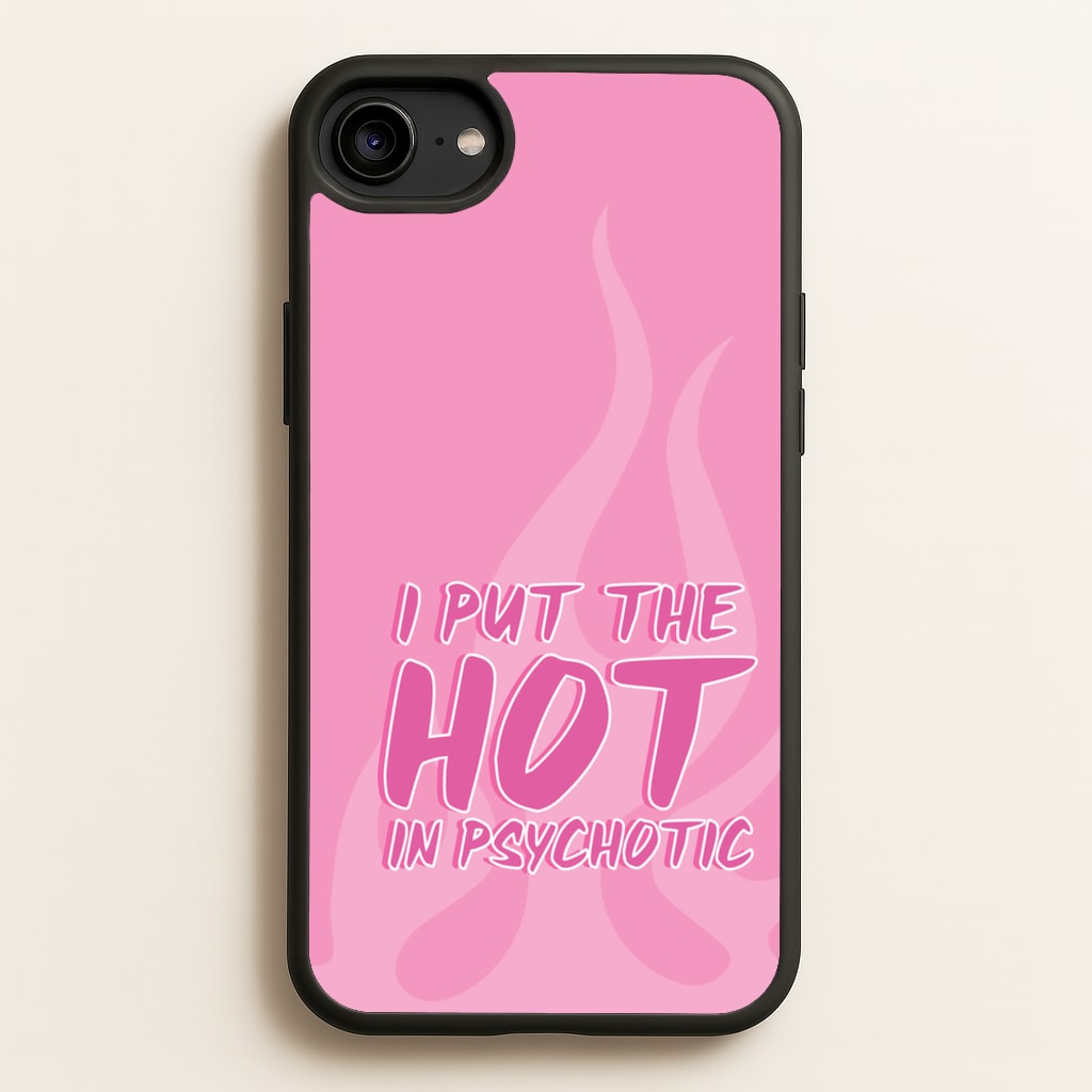 I Put The Hot In Psychotic - Funny Quotes - Funny Quotes Phone Case for iPhone 6 / 7 / 8 / SE