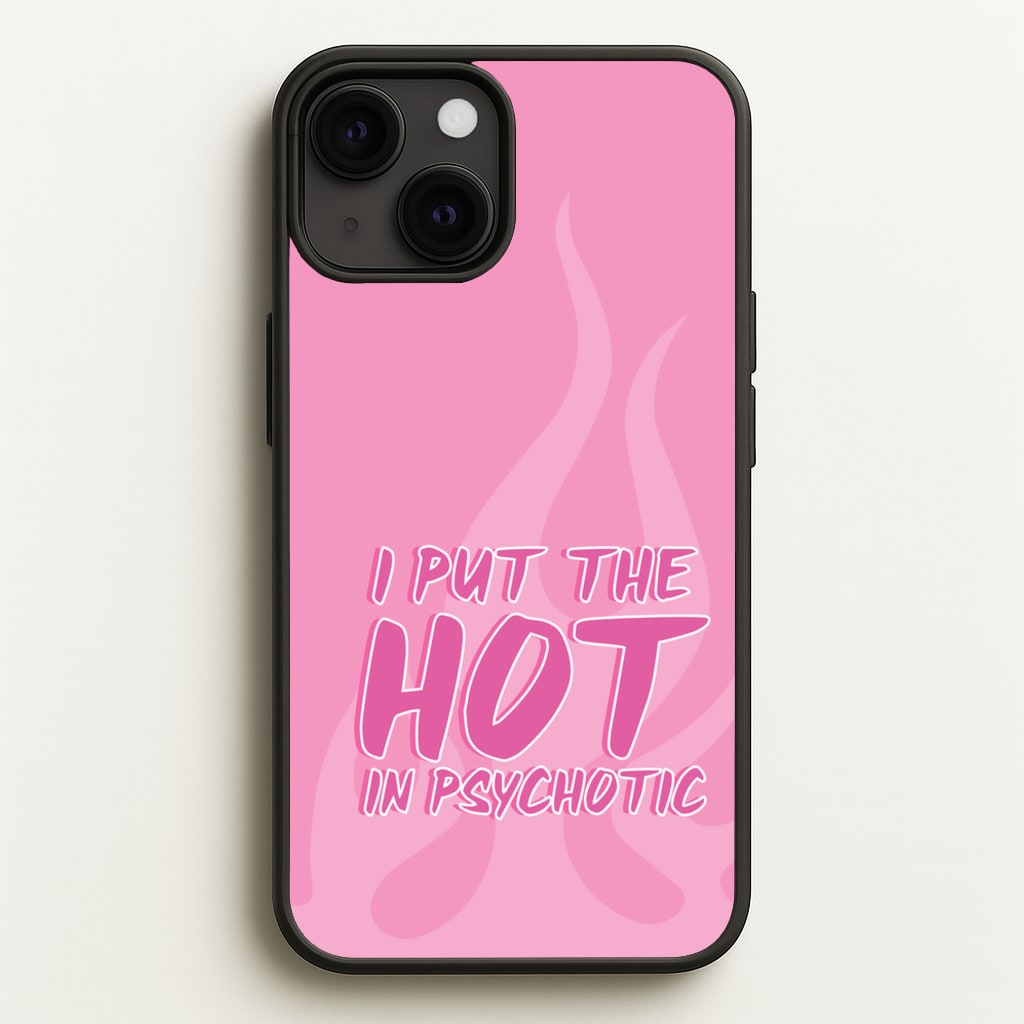 I Put The Hot In Psychotic - Funny Quotes - Funny Quotes Phone Case for iPhone 13