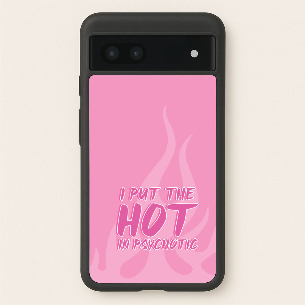 I Put The Hot In Psychotic - Funny Quotes - Funny Quotes Phone Case for Google Pixel 6a