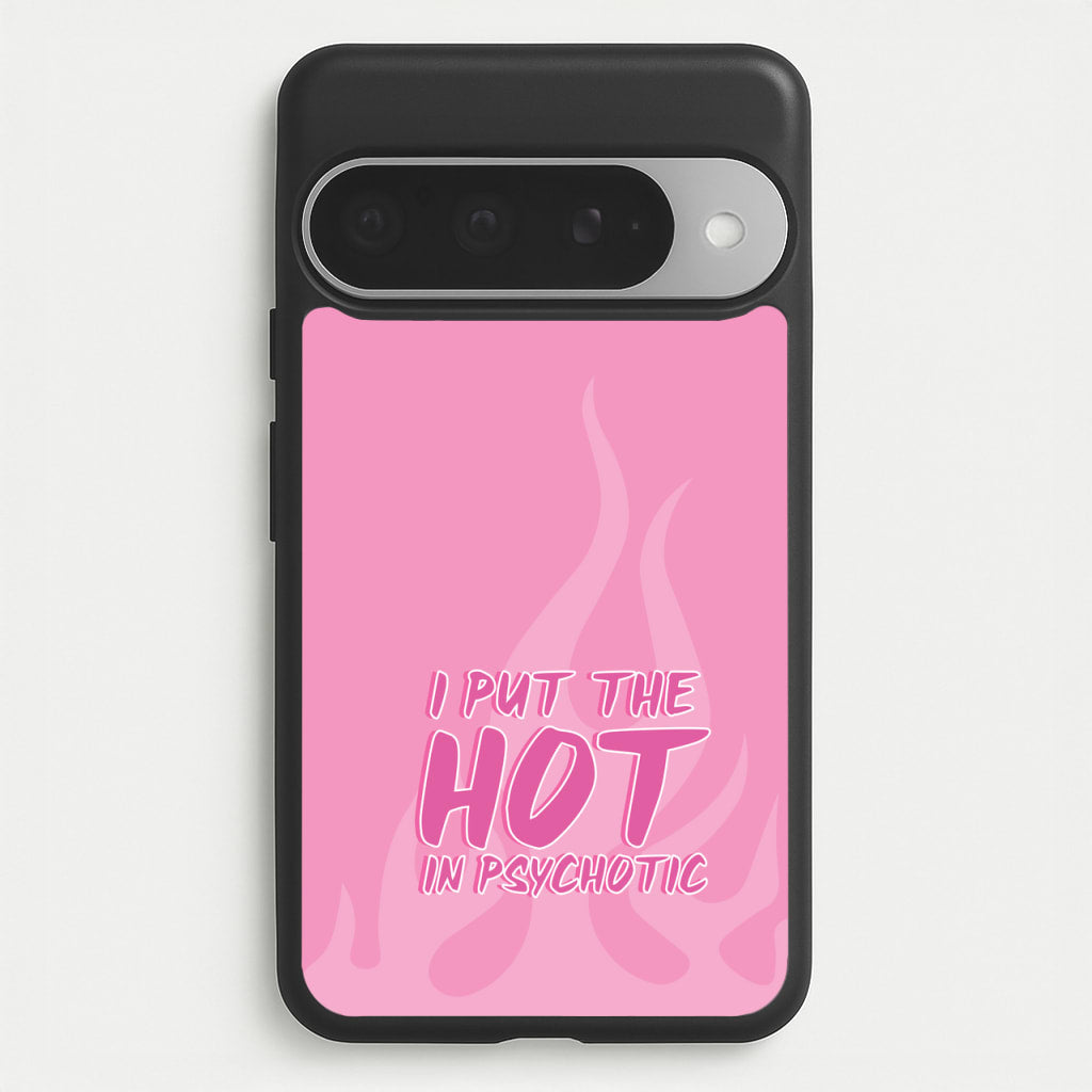 I Put The Hot In Psychotic - Funny Quotes Phone Case for Google Pixel 10 Pro XL