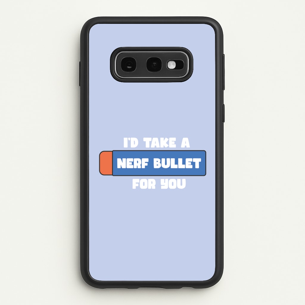 I'd Take A Nerf Bullet For You - Funny Quotes - Funny Quotes Phone Case for Galaxy S10e