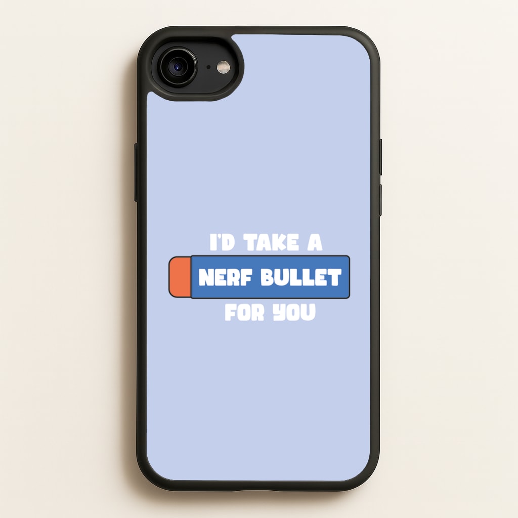 I'd Take A Nerf Bullet For You - Funny Quotes - Funny Quotes Phone Case for iPhone 6 / 7 / 8 / SE