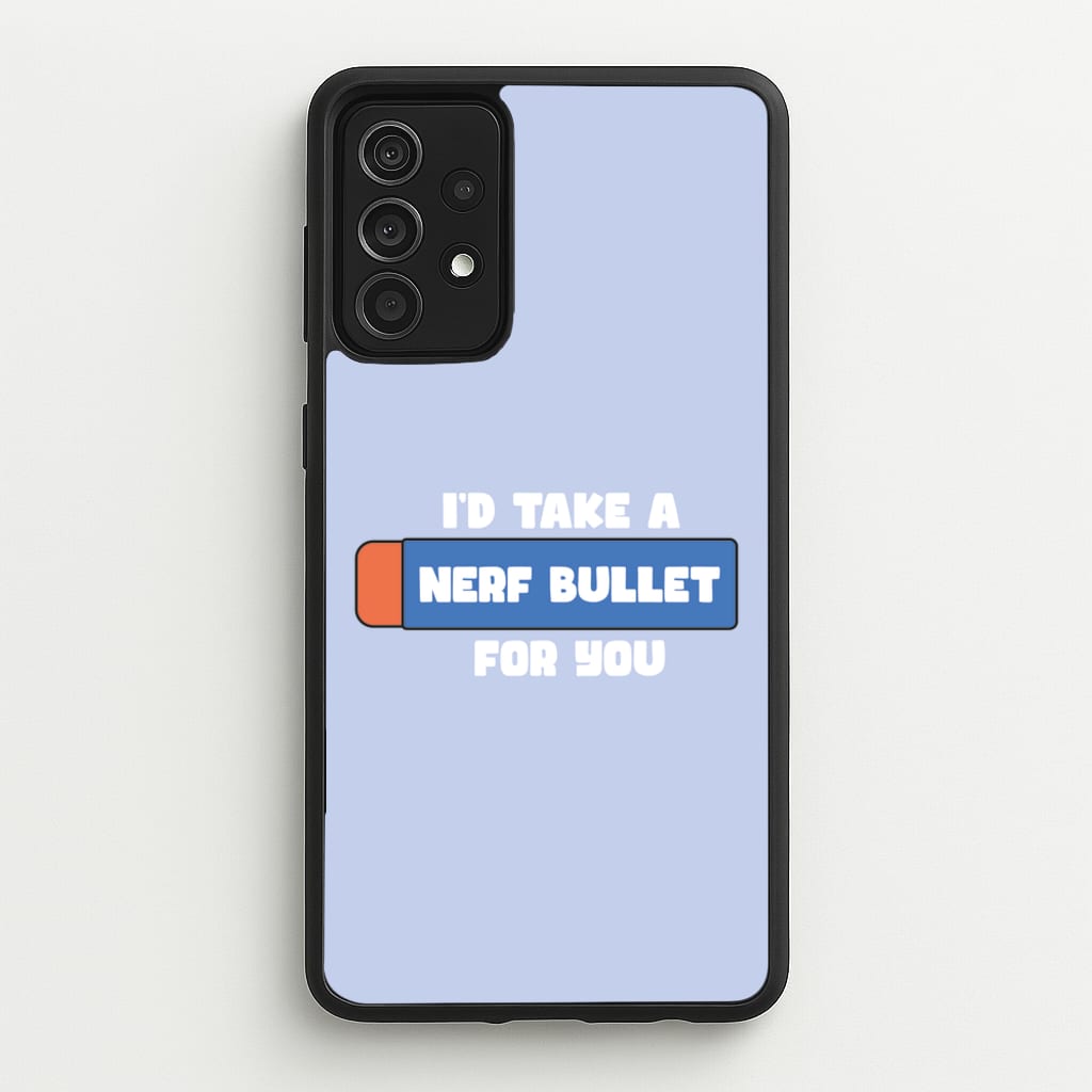 I'd Take A Nerf Bullet For You - Funny Quotes - Funny Quotes Phone Case for Galaxy A52 / A52s