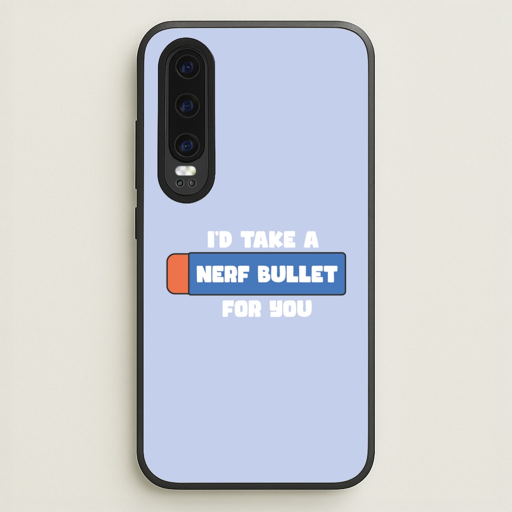 I'd Take A Nerf Bullet For You - Funny Quotes - Funny Quotes Phone Case for Huawei P30