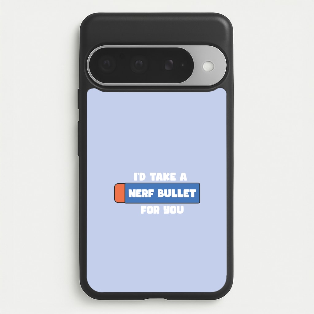 I'd Take A Nerf Bullet For You - Funny Quotes Phone Case for Google Pixel 10 Pro XL