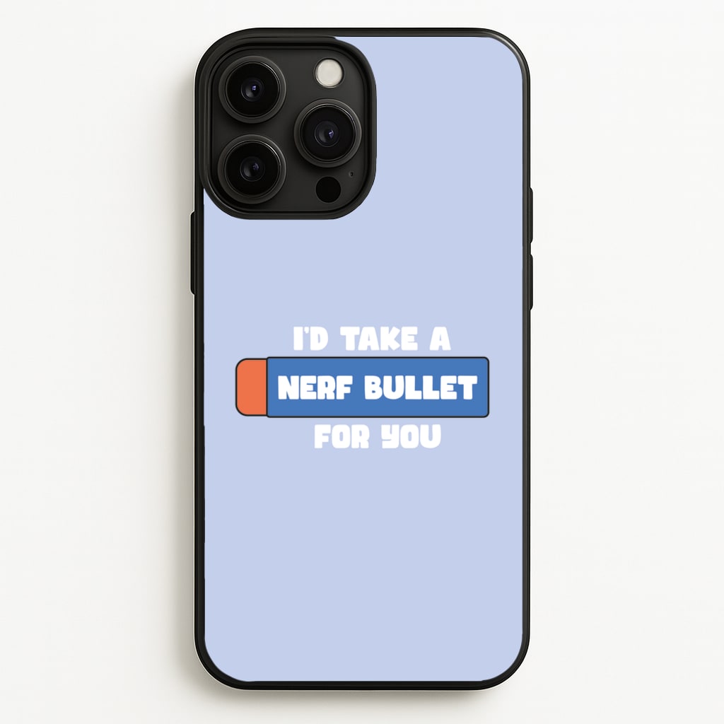 I'd Take A Nerf Bullet For You - Funny Quotes - Funny Quotes Phone Case for iPhone 13 Pro Max
