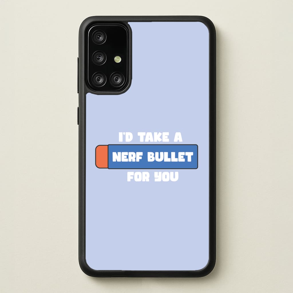 I'd Take A Nerf Bullet For You - Funny Quotes - Funny Quotes Phone Case for Galaxy A71