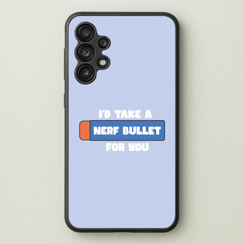 I'd Take A Nerf Bullet For You - Funny Quotes - Funny Quotes Phone Case for Galaxy A13