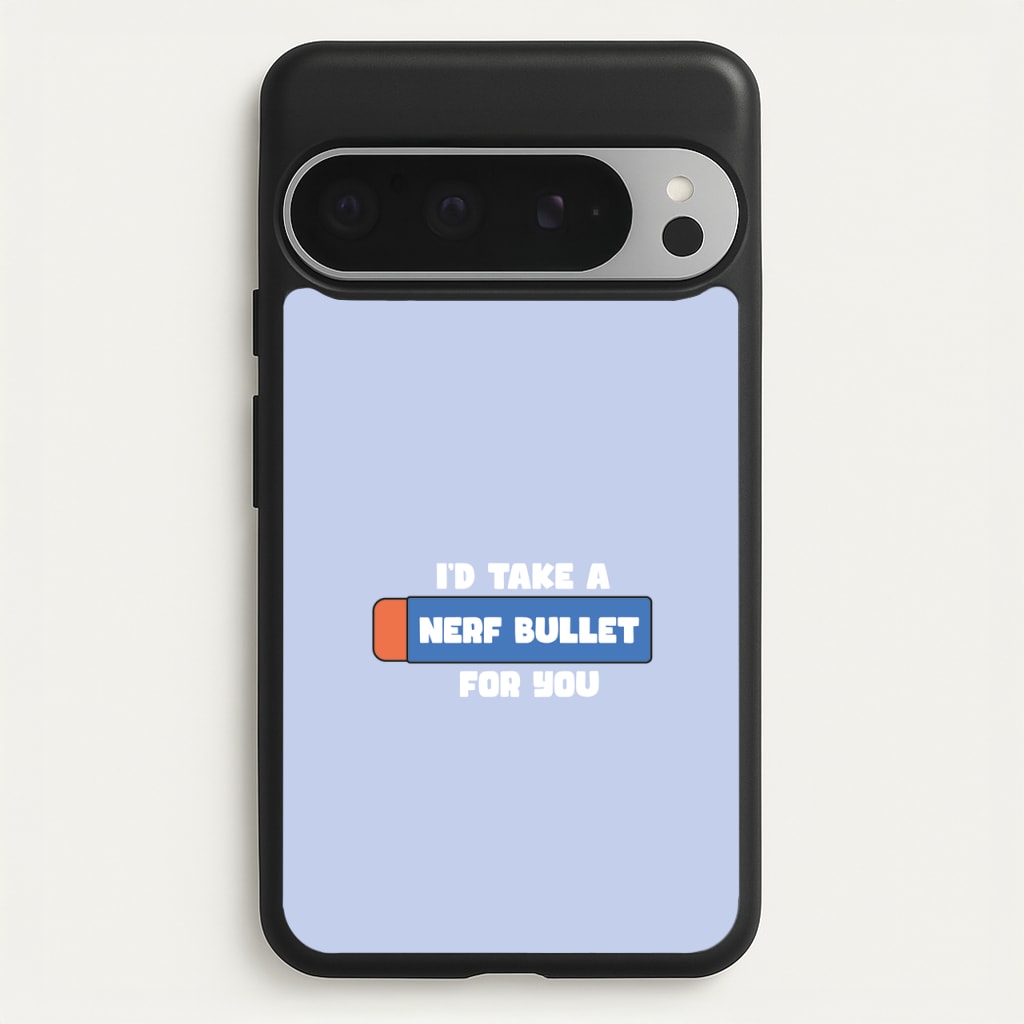 I'd Take A Nerf Bullet For You - Funny Quotes - Funny Quotes Phone Case for Google Pixel 9 Pro XL