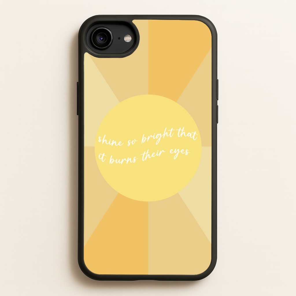 Shine So Bright It Burns Their Eyes - Funny Quotes - Funny Quotes Phone Case for iPhone 6 / 7 / 8 / SE