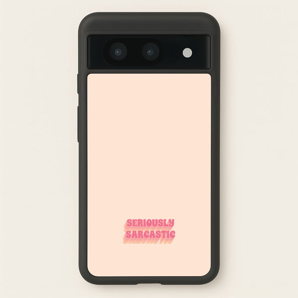 Seriously Sarcastic - Quotes Phone Case for Google Pixel 8a